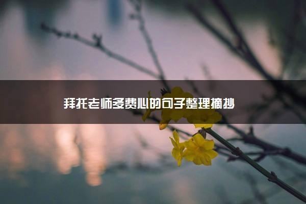 拜托老师多费心的句子_ 新学期拜托老师多费心的句子 